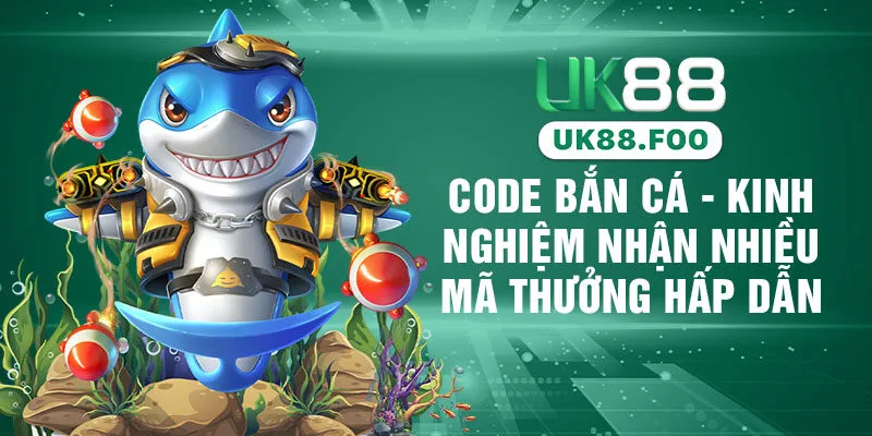 Code Bắn Cá - Kinh Nghiệm Nhận Nhiều Mã Thưởng Hấp Dẫn