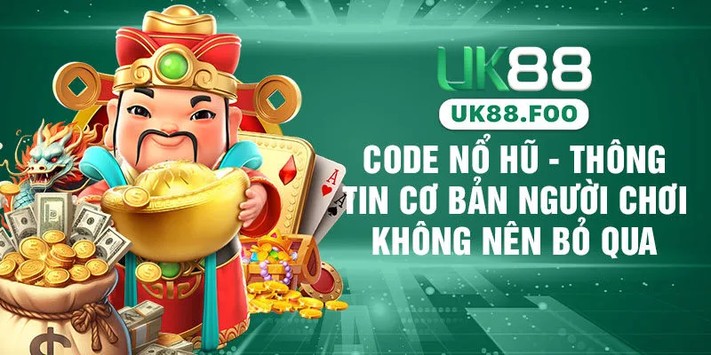 Code Nổ Hũ - Thông Tin Cơ Bản Người Chơi Không Nên Bỏ Qua