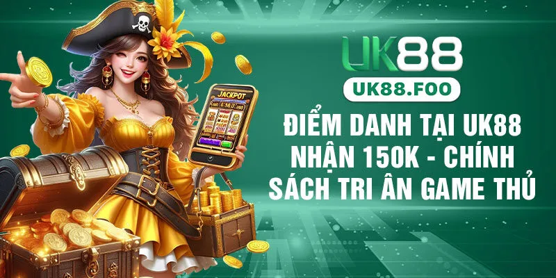 Điểm Danh Tại UK88 Nhận 150K - Chính Sách Tri Ân Game Thủ