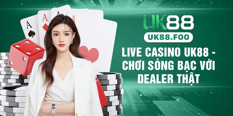 Live Casino UK88 - Chơi Sòng Bạc Với Dealer Thật 